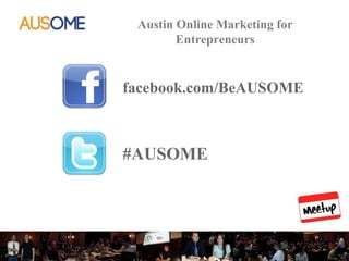 Austin Online Marketing for
        Entrepreneurs


facebook.com/BeAUSOME



#AUSOME



                     @katebuckjr
 