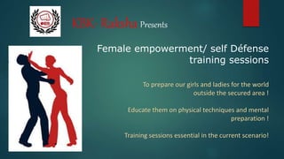 To prepare our girls and ladies for the world
outside the secured area !
Educate them on physical techniques and mental
preparation !
Training sessions essential in the current scenario!
Female empowerment/ self Défense
training sessions
KBK- Raksha Presents
 