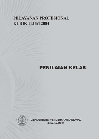 PELAYANAN PROFESIONAL
KURIKULUM 2004




           PENILAIAN KELAS




      DEPARTEMEN PENDIDIKAN NASIONAL
               Jakarta, 2004
 