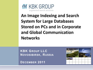 An Image Indexing and Search
System for Large Databases
Stored on PCs and in Corporate
and Global Communication
Networks

KBK G ROUP LLC
N OVOSIBIRSK , R USSIA

D ECEMBER 2011
 
