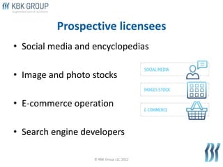 Prospective licensees
• Social media and encyclopedias

• Image and photo stocks

• E-commerce operation

• Search engine ...