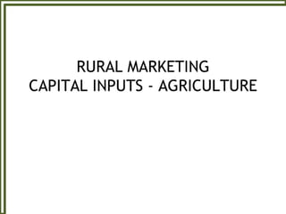 Rural Marketing - Capital Inputs - Agriculture