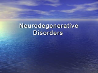 NeurodegenerativeNeurodegenerative
DisordersDisorders
 
