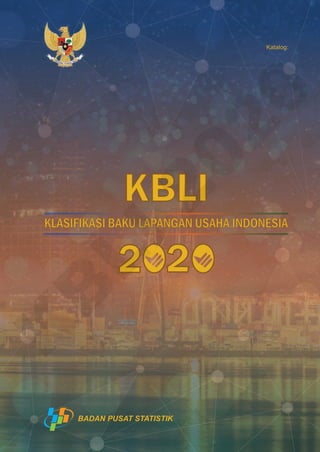 BADAN PUSAT STATISTIK
2
2
KLASIFIKASI BAKU LAPANGAN USAHA INDONESIA
KBLI
Katalog:
K
B
L
I
2
0
2
0
 
