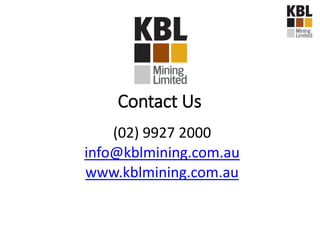Contact Us
(02) 9927 2000
info@kblmining.com.au
www.kblmining.com.au
 
