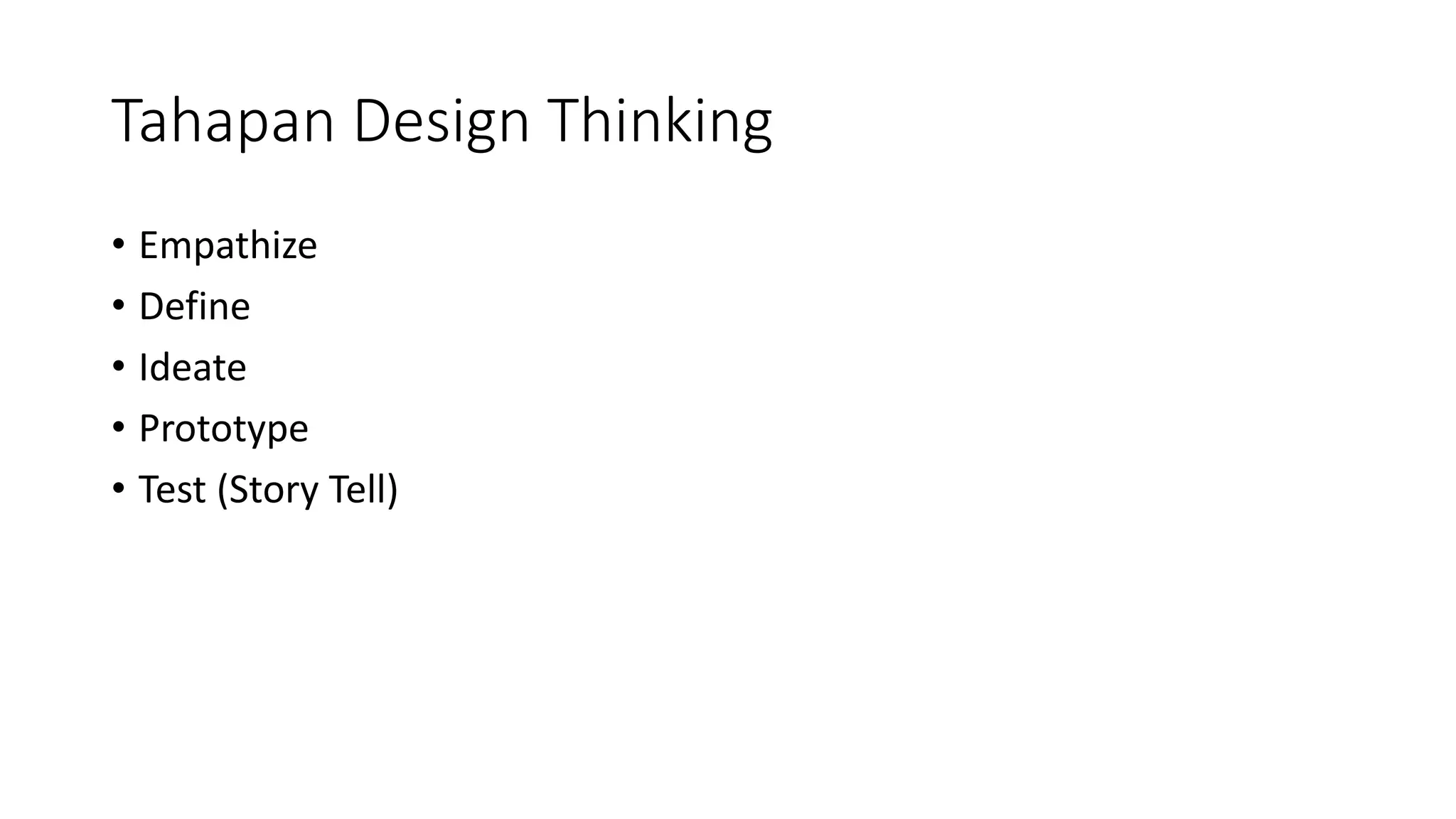 Tahapan Design Thinking
• Empathize
• Define
• Ideate
• Prototype
• Test (Story Tell)
 