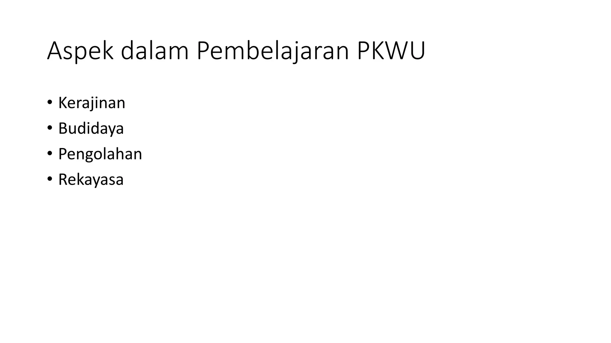 Aspek dalam Pembelajaran PKWU
• Kerajinan
• Budidaya
• Pengolahan
• Rekayasa
 