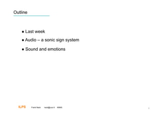 Outline



      Last   week
      Audio    – a sonic sign system

      Sound      and emotions




  ILPS    Frank Nack   nack@uva.nl   KBMS   2
 