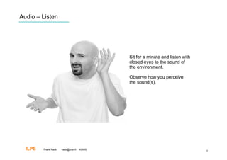 Audio – Listen




                                           Sit for a minute and listen with
                                           closed eyes to the sound of
                                           the environment.

                                           Observe how you perceive
                                           the sound(s).




  ILPS   Frank Nack   nack@uva.nl   KBMS                                      6
 