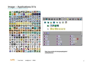 Image – Applications IV b




                                           http://acg.media.mit.edu/people/golan/
                                           mediastreams/




  ILPS   Frank Nack   nack@uva.nl   KBMS                                            42
 
