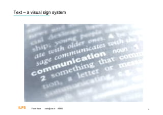 Text – a visual sign system




  ILPS   Frank Nack   nack@uva.nl   KBMS   6
 