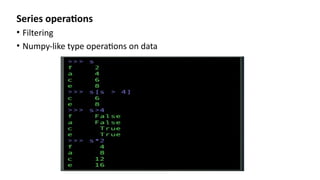 Series operations
• Filtering
• Numpy-like type operations on data
 