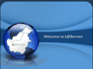 Welcome to k@Borneo

 
