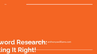word Research:
ting It Right!
Anthony Williams • anthonyawilliams.com
 