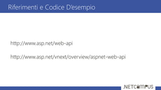 http://www.asp.net/web-api
http://www.asp.net/vnext/overview/aspnet-web-api
Riferimenti e Codice D’esempio
 