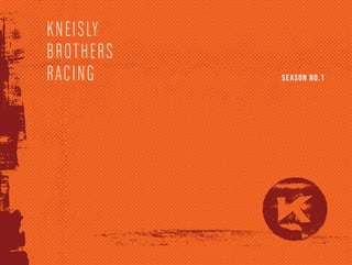 KNEISLY
BROTHERS
RACING SEASON NO.1
 