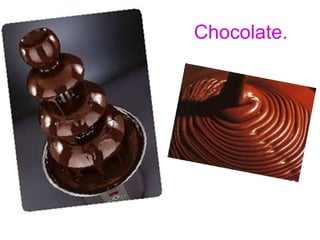 Chocolate.