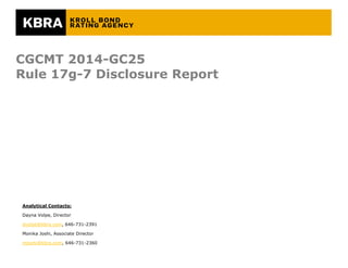 CGCMT 2014-GC25
Rule 17g-7 Disclosure Report
Analytical Contacts:
Dayna Volpe, Director
dvolpe@kbra.com, 646-731-2391
Monika Joshi, Associate Director
mjoshi@kbra.com, 646-731-2360
 