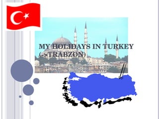 MY HOLIDAYS IN TURKEY (->TRABZON)  