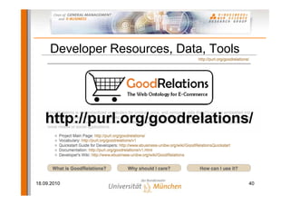 Developer Resources, Data, Tools




   http://purl.org/goodrelations/



18.09.2010                              40
 