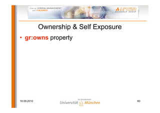 Ownership & Self Exposure
• gr:owns property




18.09.2010                               60
 