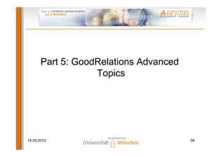 Part 5: GoodRelations Advanced
                   Topics




18.09.2010                              56
 