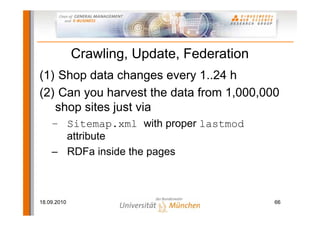 Crawling, Update, Federation
(1) Shop data changes every 1..24 h
(2) Can you harvest the data from 1,000,000
   shop sites...