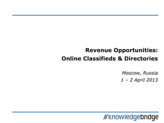 Revenue Opportunities:
Online Classifieds & Directories
Moscow, Russia
1 – 2 April 2013
 