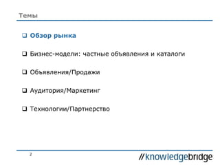 2
 Обзор рынка
 Бизнес-модели: частные объявления и каталоги
 Объявления/Продажи
 Аудитория/Маркетинг
 Технологии/Партнерство
Темы
 