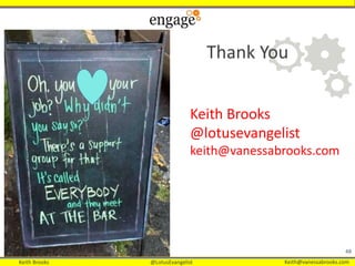 Keith Brooks @LotusEvangelist Keith@vanessabrooks.comKeith Brooks @LotusEvangelist Keith@vanessabrooks.com
48
Keith Brooks
@lotusevangelist
keith@vanessabrooks.com
Thank You
 