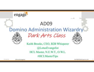 @LotusEvangelist keith@b2bwhisperer.com@LotusEvangelist
AD09
Domino Administration Wizardry
Dark Arts Class
Keith Brooks, ...