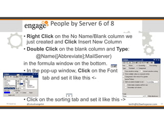 @LotusEvangelist keith@b2bwhisperer.com@LotusEvangelist
People by Server 6 of 8
24#engageug
• Right Click on the No Name/B...