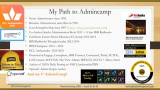 @LotusEvangelist keith@b2bwhisperer.com
DominoCamp 2021 – June 21 & 22
My Path to Admincamp
• Notes Administrator since 19...