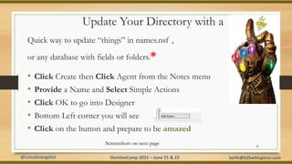 @LotusEvangelist keith@b2bwhisperer.com
DominoCamp 2021 – June 21 & 22
Update Your Directory with a
Quick way to update “t...