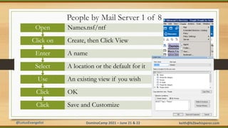 @LotusEvangelist keith@b2bwhisperer.com
DominoCamp 2021 – June 21 & 22
People by Mail Server 1 of 8
Click Save and Customi...