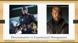 @LotusEvangelist keith@b2bwhisperer.com
DominoCamp 2021 – June 21 & 22
Determination vs Experienced Management 3
 