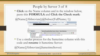 @LotusEvangelist keith@b2bwhisperer.com
DominoCamp 2021 – June 21 & 22
People by Server 3 of 8
• Click on the Name column ...