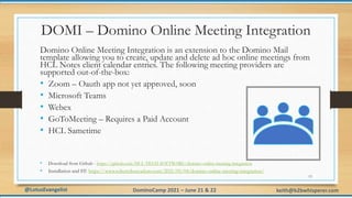 @LotusEvangelist keith@b2bwhisperer.com
DominoCamp 2021 – June 21 & 22
DOMI – Domino Online Meeting Integration
Domino Onl...