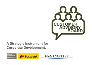 CUSTOMER
                               ADVISORY
                                  BOARD

A Strategic Instrument for
Corporate Development.


                                          1
 