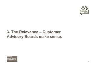 3. The Relevance – Customer
Advisory Boards make sense.




                              13
 