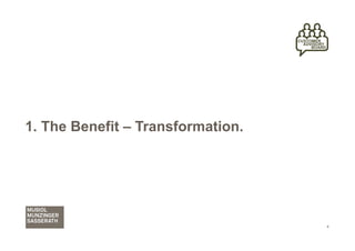 1. The Benefit – Transformation.




                                   4
 