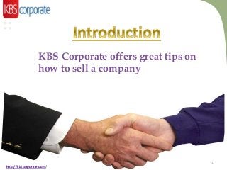 KBS Corporate offers great tips on
how to sell a company

1
http://kbscorporate.com/

 