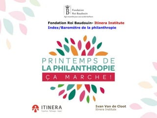 Ivan Van de Cloot
Itinera Institute
Fondation Roi Baudouin- Itinera Institute
Index/Baromètre de la philanthropie
 