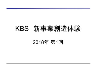 KBS 新事業創造体験
2018年 第1回
 