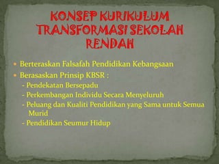  Berteraskan Falsafah Pendidikan Kebangsaan
 Berasaskan Prinsip KBSR :
  - Pendekatan Bersepadu
  - Perkembangan Individu Secara Menyeluruh
  - Peluang dan Kualiti Pendidikan yang Sama untuk Semua
     Murid
  - Pendidikan Seumur Hidup
 