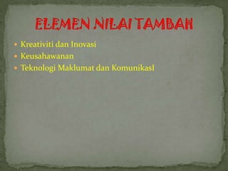  Kreativiti dan Inovasi
 Keusahawanan
 Teknologi Maklumat dan KomunikasI
 