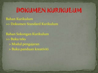 Bahan Kurikulum
>> Dokumen Standard Kurikulum

Bahan Sokongan Kurikulum
>> Buku teks
  > Modul pengajaran
  > Buku panduan kreativiti
 