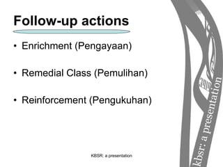 Follow-up actions Enrichment (Pengayaan) Remedial Class (Pemulihan) Reinforcement (Pengukuhan) 