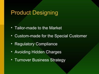 Product Designing Tailor-made to the Market Custom-made for the Special Customer Regulatory Compliance Avoiding Hidden Charges Turnover Business Strategy 