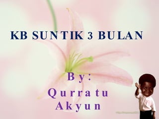 KB SUNTIK 3 BULAN By: Qurratu Akyun 